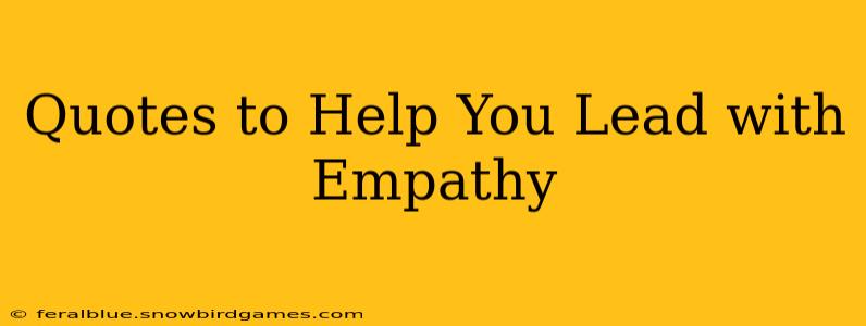 Quotes to Help You Lead with Empathy
