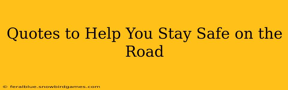 Quotes to Help You Stay Safe on the Road