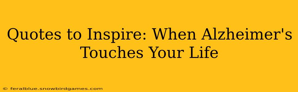 Quotes to Inspire: When Alzheimer's Touches Your Life