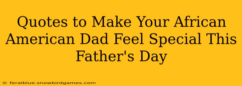 Quotes to Make Your African American Dad Feel Special This Father's Day