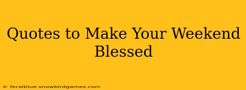Quotes to Make Your Weekend Blessed