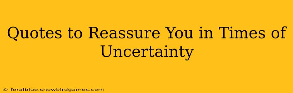 Quotes to Reassure You in Times of Uncertainty