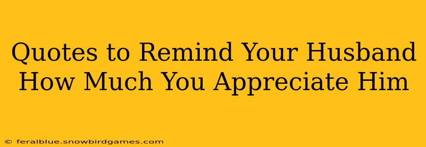 Quotes to Remind Your Husband How Much You Appreciate Him