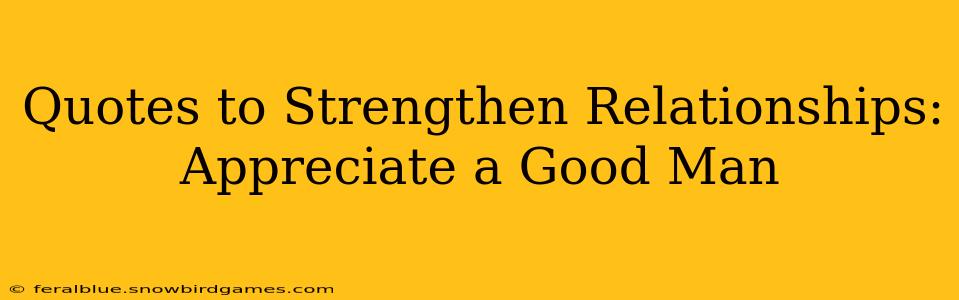 Quotes to Strengthen Relationships: Appreciate a Good Man