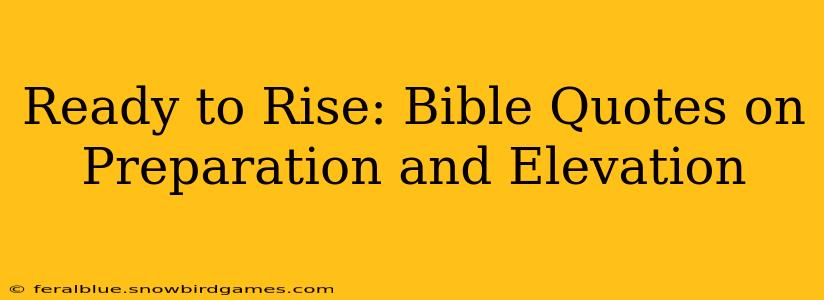 Ready to Rise: Bible Quotes on Preparation and Elevation