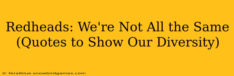 Redheads: We're Not All the Same (Quotes to Show Our Diversity)