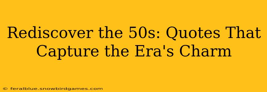 Rediscover the 50s: Quotes That Capture the Era's Charm