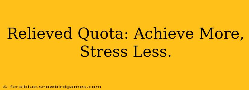 Relieved Quota: Achieve More, Stress Less.