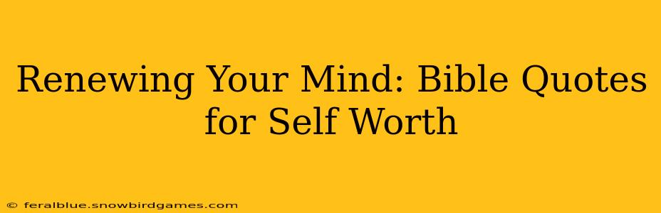Renewing Your Mind: Bible Quotes for Self Worth