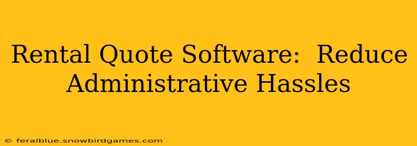 Rental Quote Software:  Reduce Administrative Hassles