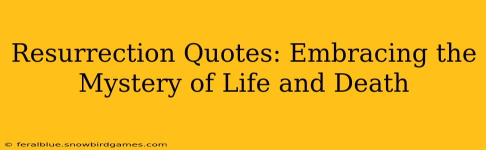 Resurrection Quotes: Embracing the Mystery of Life and Death