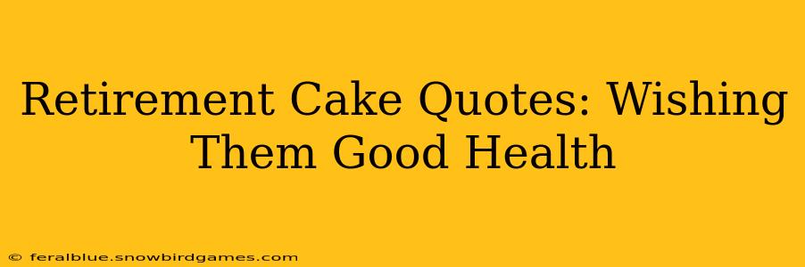 Retirement Cake Quotes: Wishing Them Good Health
