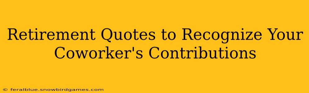 Retirement Quotes to Recognize Your Coworker's Contributions