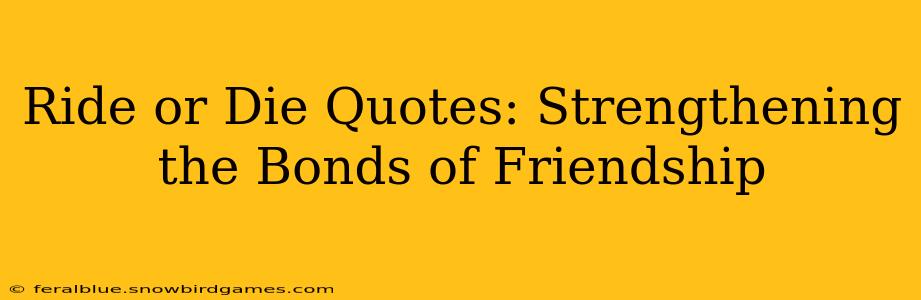 Ride or Die Quotes: Strengthening the Bonds of Friendship
