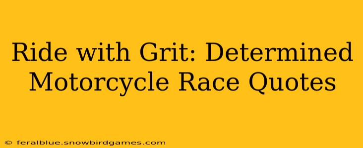 Ride with Grit: Determined Motorcycle Race Quotes