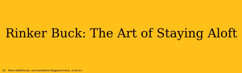 Rinker Buck: The Art of Staying Aloft