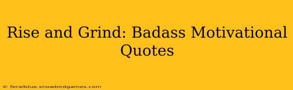 Rise and Grind: Badass Motivational Quotes