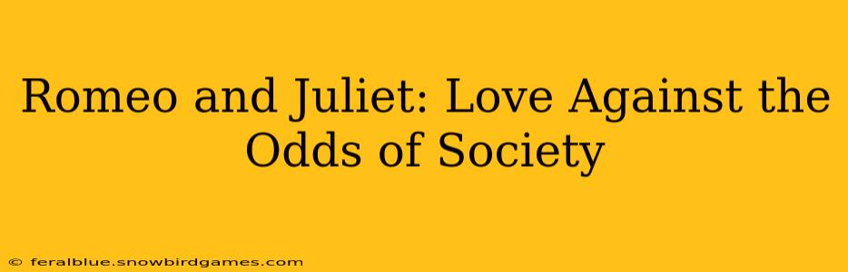 Romeo and Juliet: Love Against the Odds of Society