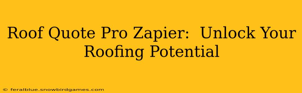 Roof Quote Pro Zapier:  Unlock Your Roofing Potential