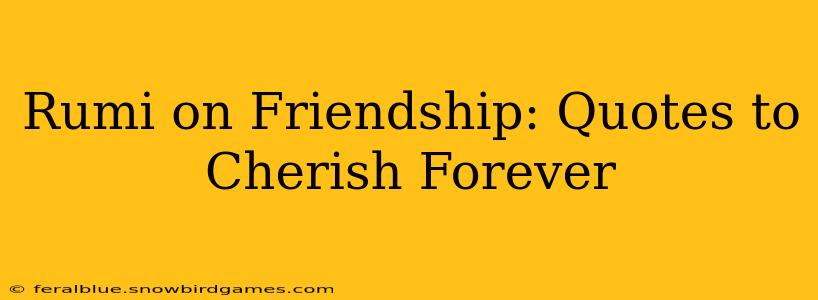 Rumi on Friendship: Quotes to Cherish Forever