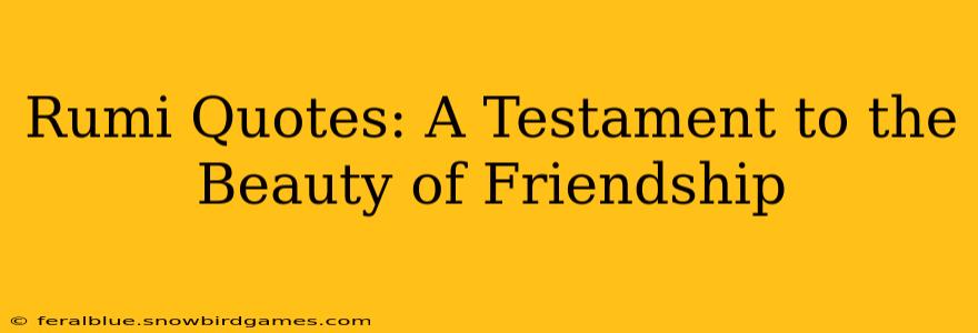 Rumi Quotes: A Testament to the Beauty of Friendship