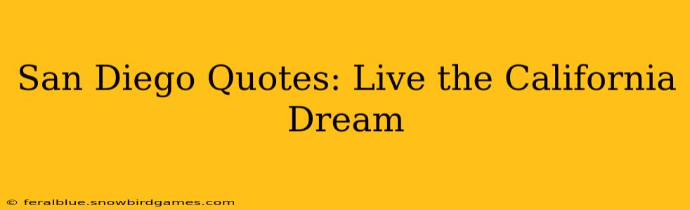 San Diego Quotes: Live the California Dream