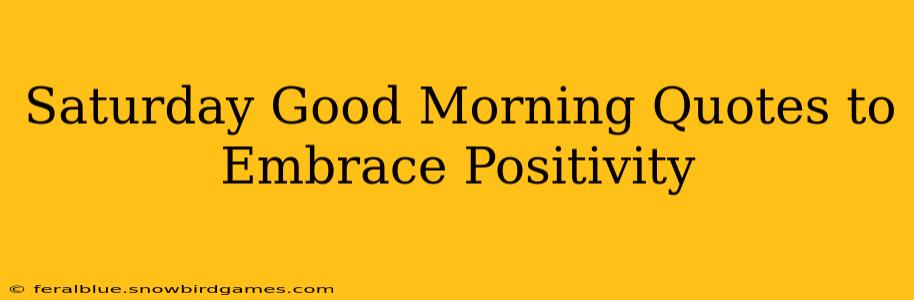 Saturday Good Morning Quotes to Embrace Positivity