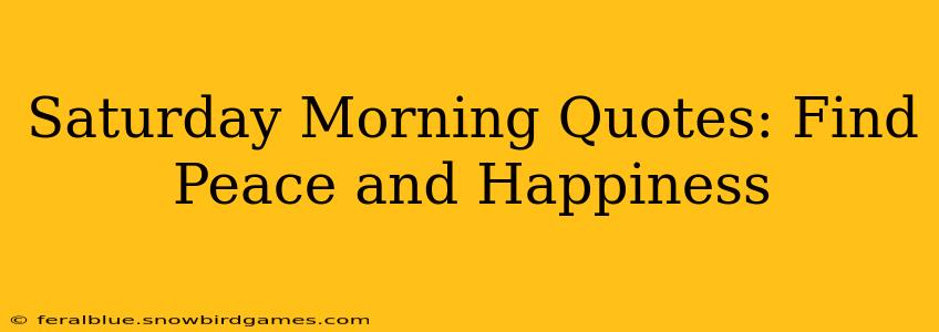 Saturday Morning Quotes: Find Peace and Happiness