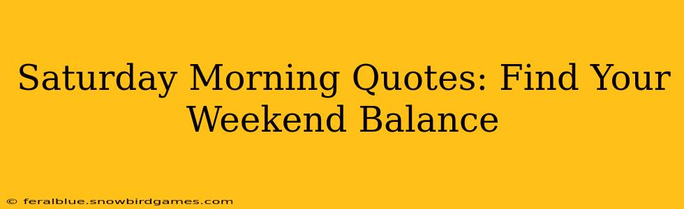 Saturday Morning Quotes: Find Your Weekend Balance