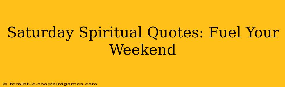 Saturday Spiritual Quotes: Fuel Your Weekend