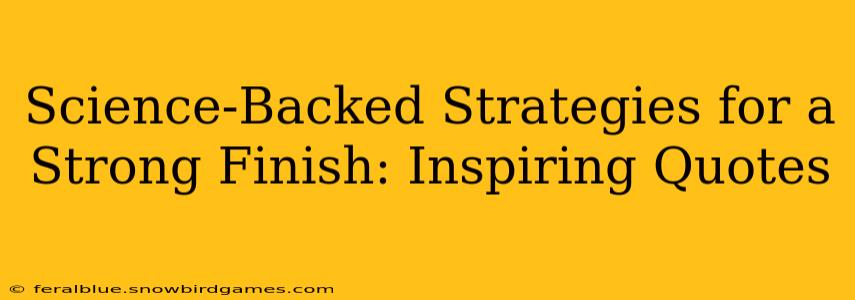 Science-Backed Strategies for a Strong Finish: Inspiring Quotes