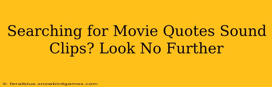 Searching for Movie Quotes Sound Clips? Look No Further