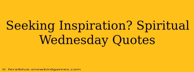 Seeking Inspiration? Spiritual Wednesday Quotes