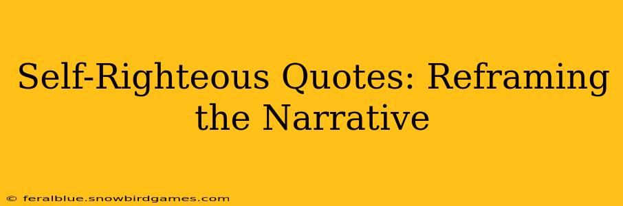 Self-Righteous Quotes: Reframing the Narrative
