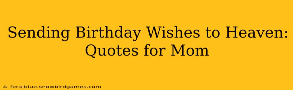 Sending Birthday Wishes to Heaven: Quotes for Mom