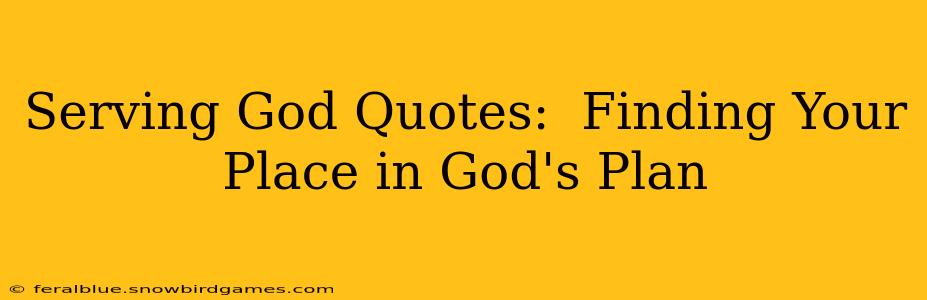 Serving God Quotes:  Finding Your Place in God's Plan