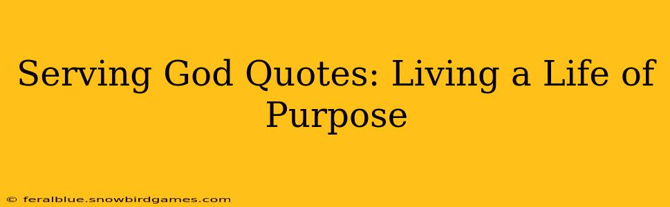 Serving God Quotes: Living a Life of Purpose