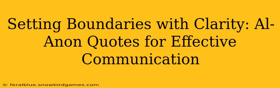 Setting Boundaries with Clarity: Al-Anon Quotes for Effective Communication