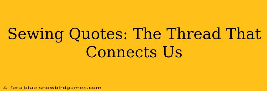 Sewing Quotes: The Thread That Connects Us