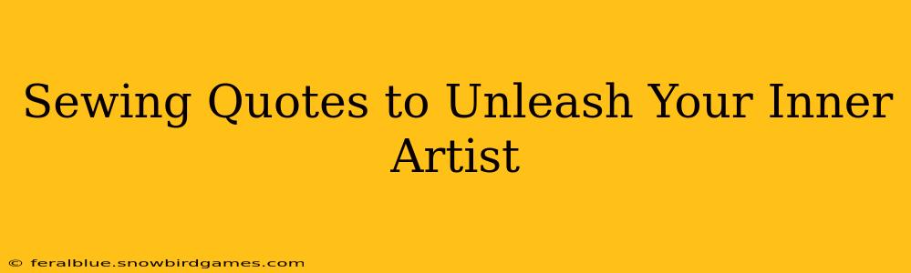 Sewing Quotes to Unleash Your Inner Artist