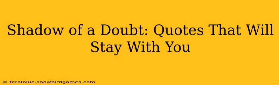 Shadow of a Doubt: Quotes That Will Stay With You