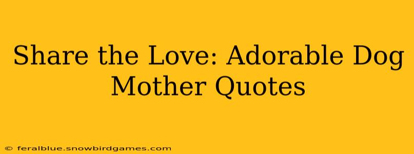 Share the Love: Adorable Dog Mother Quotes