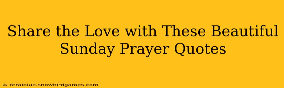 Share the Love with These Beautiful Sunday Prayer Quotes