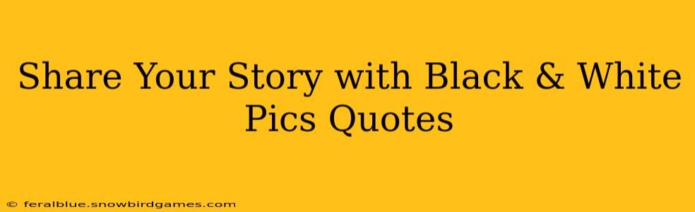 Share Your Story with Black & White Pics Quotes