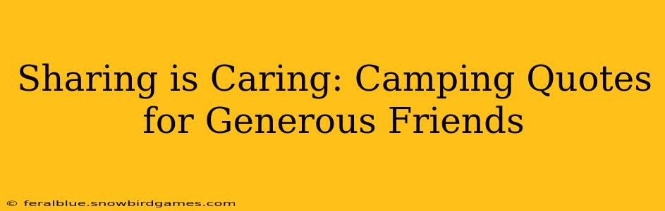Sharing is Caring: Camping Quotes for Generous Friends