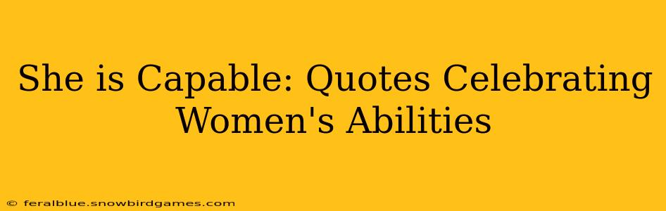 She is Capable: Quotes Celebrating Women's Abilities
