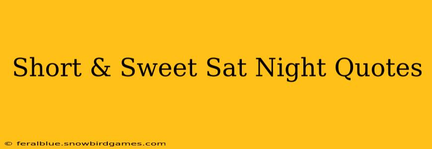 Short & Sweet Sat Night Quotes