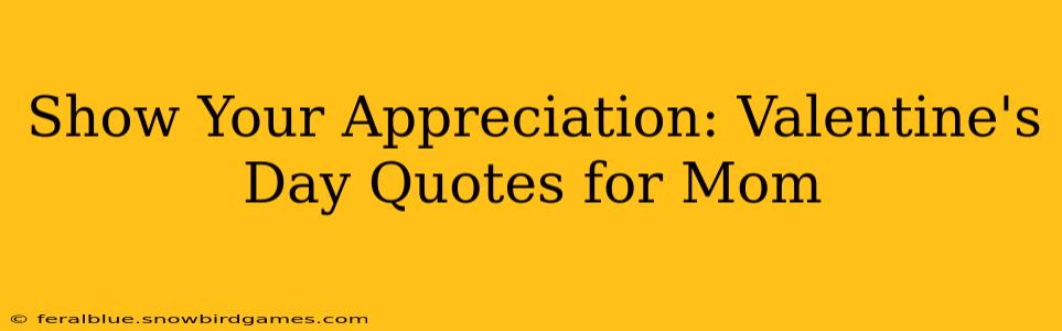 Show Your Appreciation: Valentine's Day Quotes for Mom
