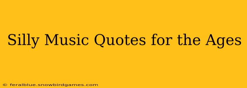 Silly Music Quotes for the Ages