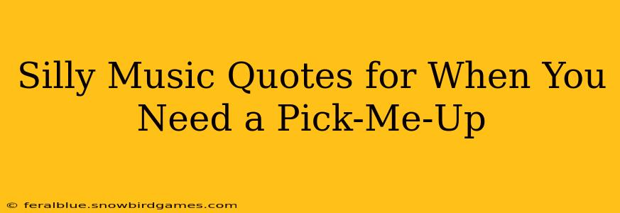 Silly Music Quotes for When You Need a Pick-Me-Up
